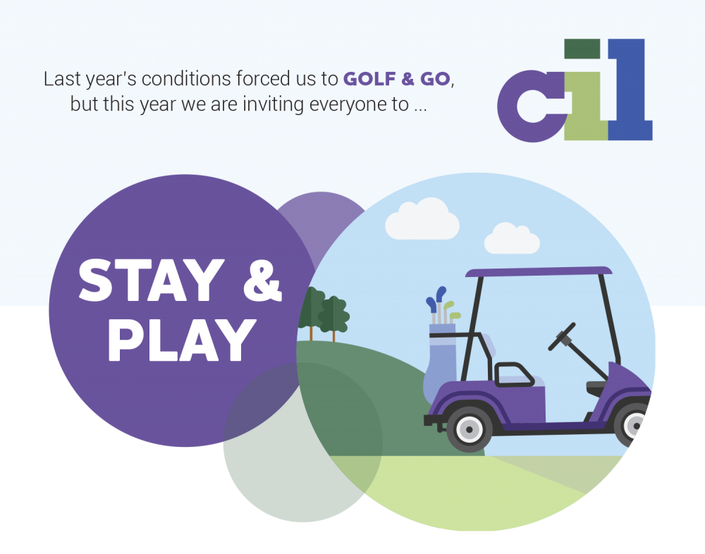 Save the date reading: Last year's conditions forced us to golf & go, but this year we are inviting everyone to stay & play with golf cart graphic on green with trees, blue sky and white clouds. CIL logo in top right corner
